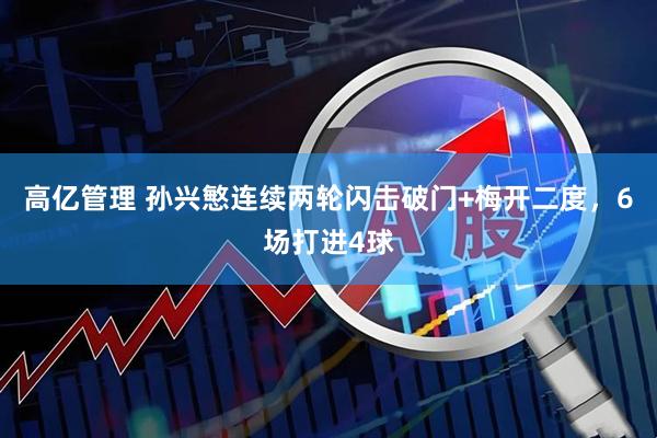 高亿管理 孙兴慜连续两轮闪击破门+梅开二度，6场打进4球