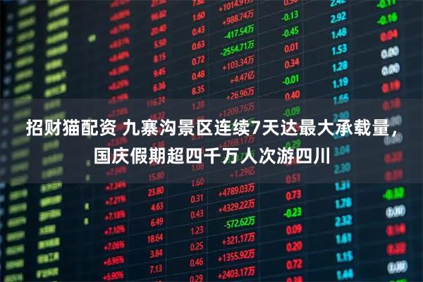 招财猫配资 九寨沟景区连续7天达最大承载量，国庆假期超四千万人次游四川